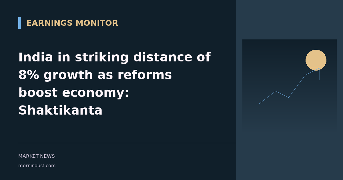 India in striking distance of 8% growth as reforms boost economy: Shaktikanta