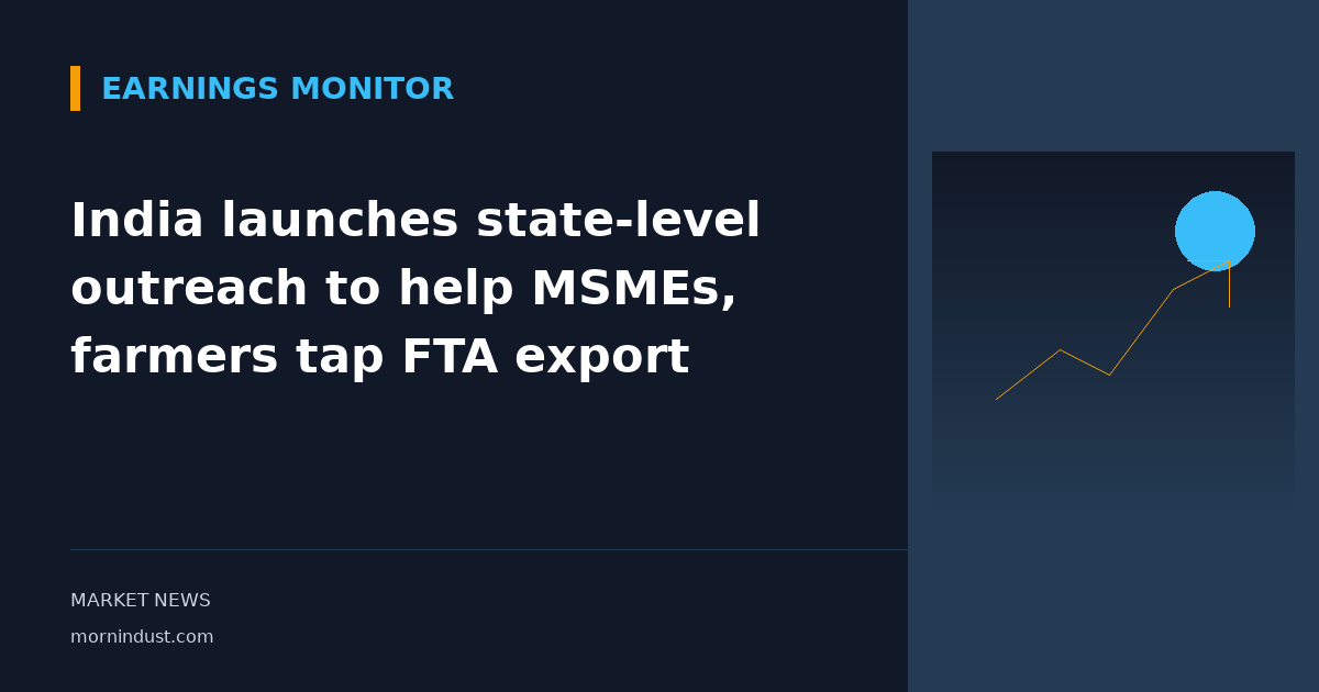 India launches state-level outreach to help MSMEs, farmers tap FTA export